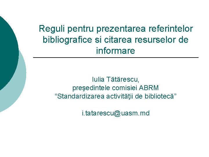 Reguli pentru prezentarea referintelor bibliografice si citarea resurselor de informare Iulia Tătărescu, preşedintele comisiei
