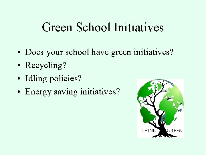 Green School Initiatives • • Does your school have green initiatives? Recycling? Idling policies?