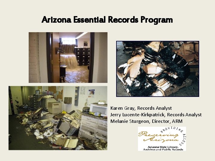 Arizona Essential Records Program Karen Gray, Records Analyst Jerry Lucente-Kirkpatrick, Records Analyst Melanie Sturgeon,