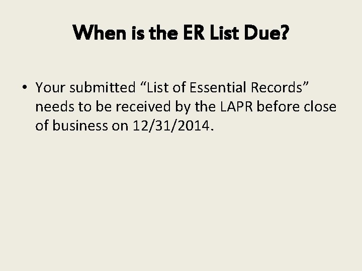 When is the ER List Due? • Your submitted “List of Essential Records” needs