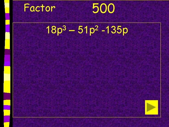 Factor 500 18 p 3 – 51 p 2 -135 p 