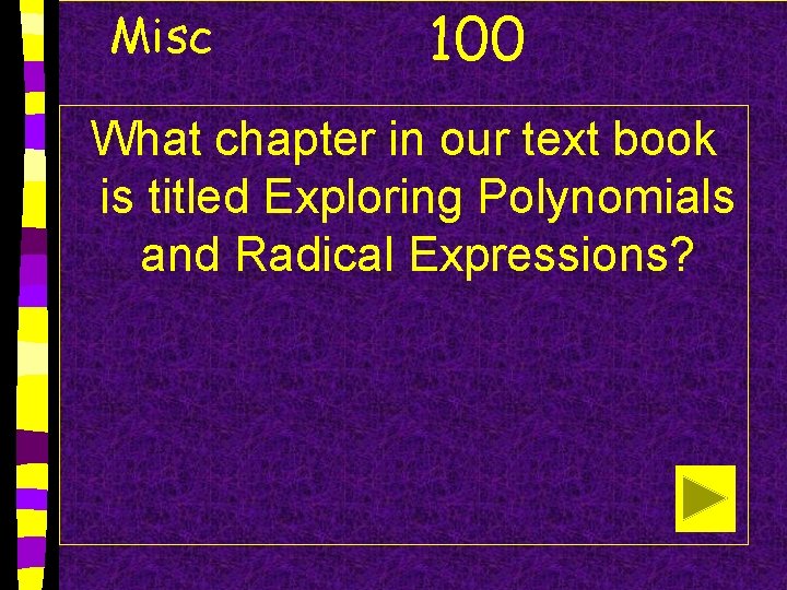 Misc 100 What chapter in our text book is titled Exploring Polynomials and Radical