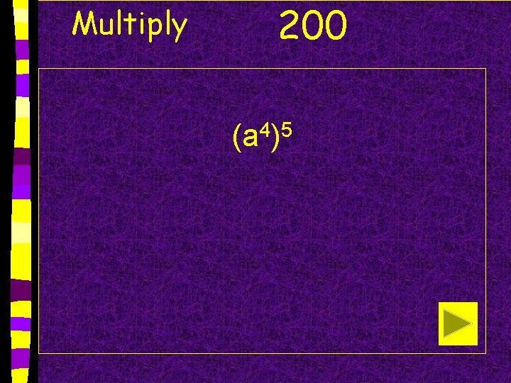 Multiply 200 (a 4)5 