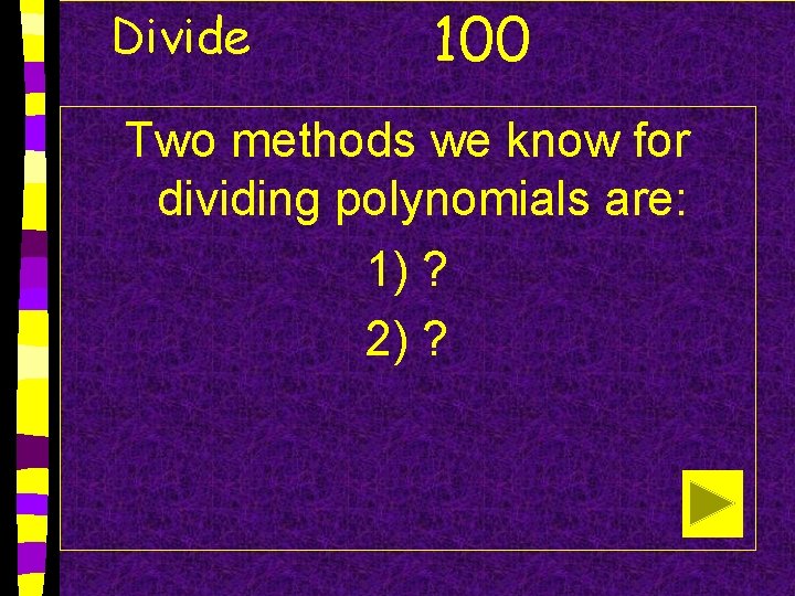 Divide 100 Two methods we know for dividing polynomials are: 1) ? 2) ?