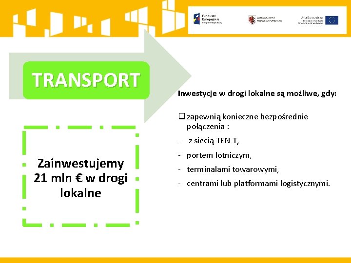 TRANSPORT Inwestycje w drogi lokalne są możliwe, gdy: q zapewnią konieczne bezpośrednie połączenia :