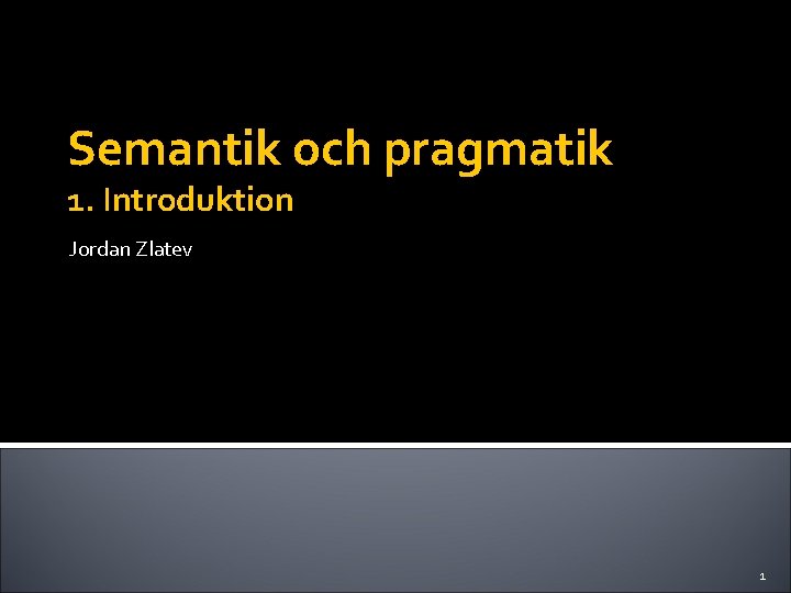 Semantik och pragmatik 1. Introduktion Jordan Zlatev 1 