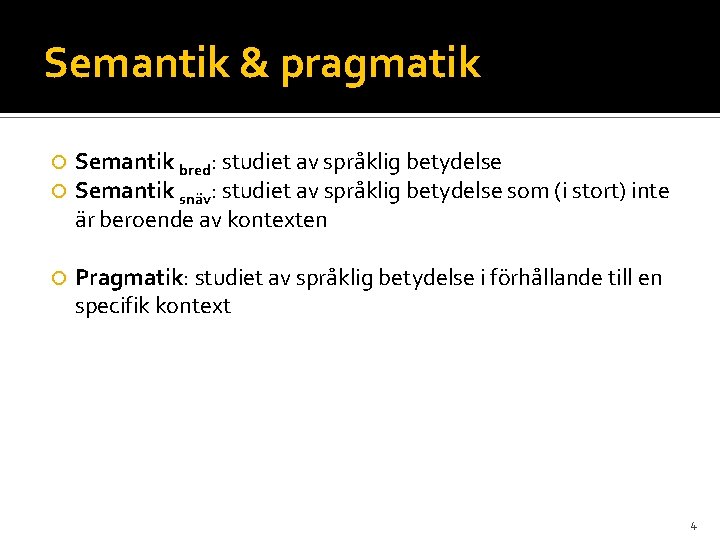 Semantik & pragmatik Semantik bred: studiet av språklig betydelse Semantik snäv: studiet av språklig