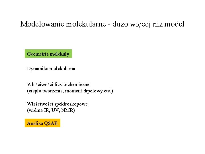 Modelowanie molekularne - dużo więcej niż model Geometria molekuły Dynamika molekularna Właściwości fizykochemiczne (ciepło