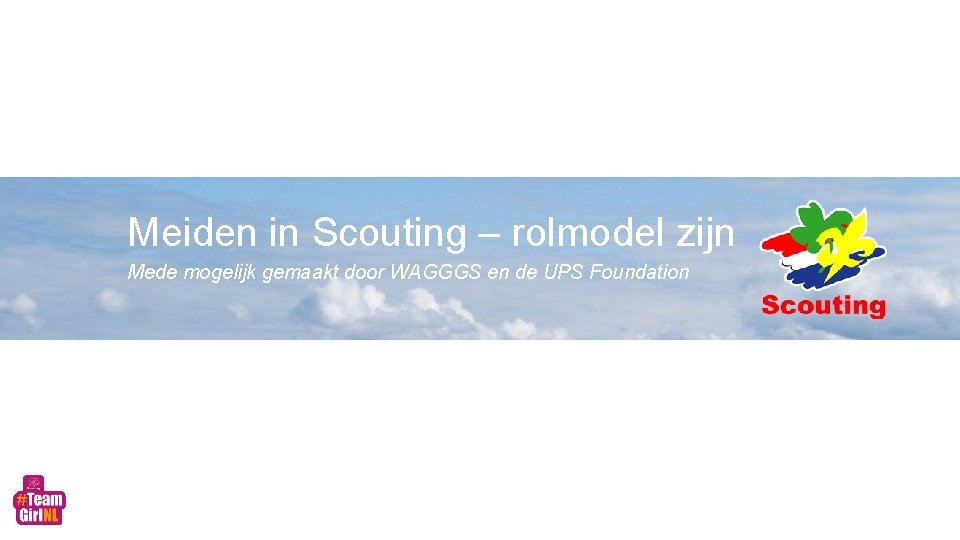 Meiden in Scouting – rolmodel zijn Mede mogelijk gemaakt door WAGGGS en de UPS