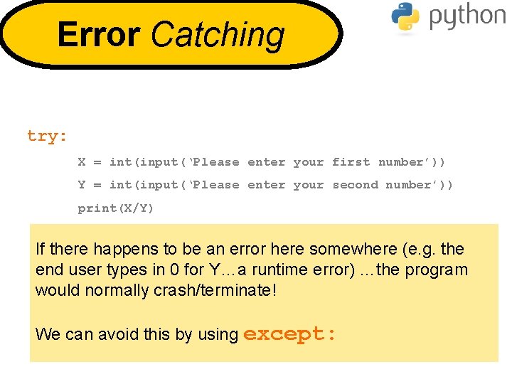 Error Catching try: X = int(input(‘Please enter your first number’)) Y = int(input(‘Please enter