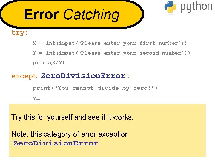 Error Catching try: X = int(input(‘Please enter your first number’)) Y = int(input(‘Please enter