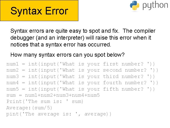 Syntax Error Syntax errors are quite easy to spot and fix. The compiler debugger