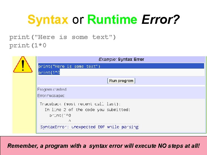 Syntax or Runtime Error? print("Here is some text") print(1*0 Remember, a program with a