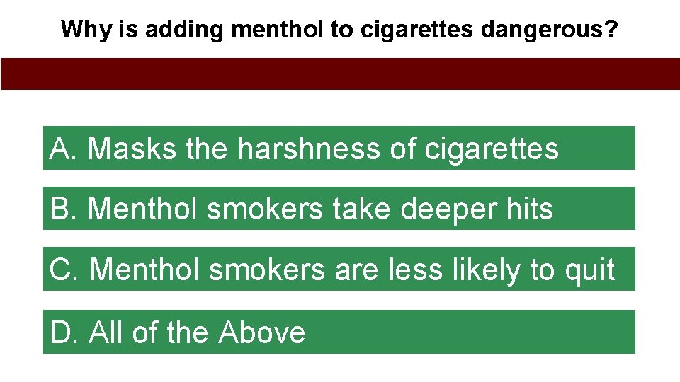 Why is adding menthol to cigarettes dangerous? A. Masks the harshness of cigarettes B.