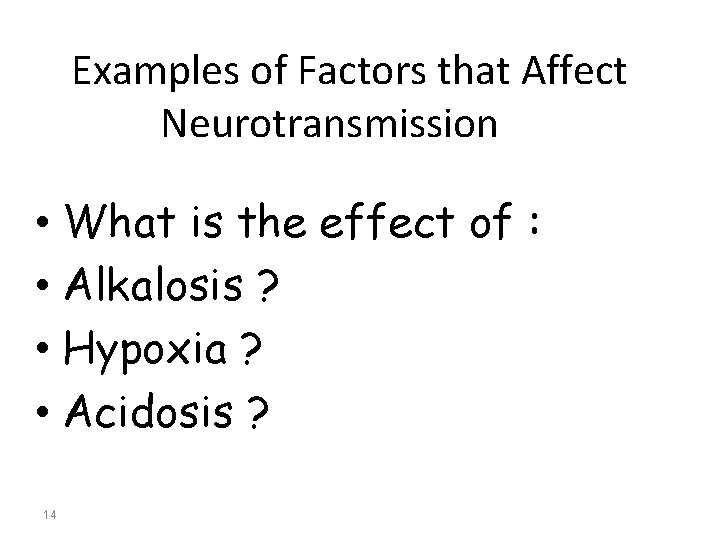 Examples of Factors that Affect Neurotransmission • What is the effect of : •