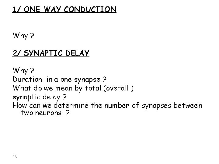 1/ ONE WAY CONDUCTION Why ? 2/ SYNAPTIC DELAY Why ? Duration in a