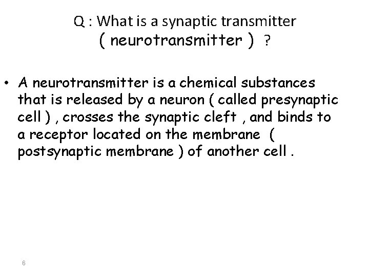 Q : What is a synaptic transmitter ( neurotransmitter ) ? • A neurotransmitter