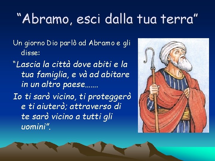 “Abramo, esci dalla tua terra” Un giorno Dio parlò ad Abramo e gli disse: