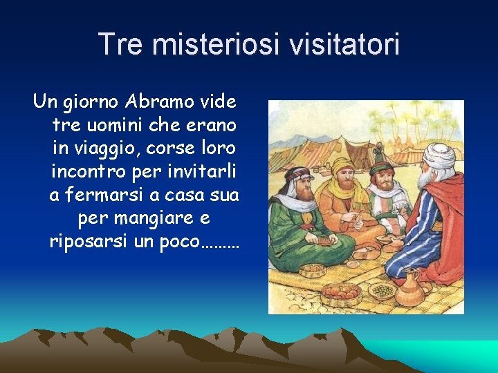 Tre misteriosi visitatori Un giorno Abramo vide tre uomini che erano in viaggio, corse