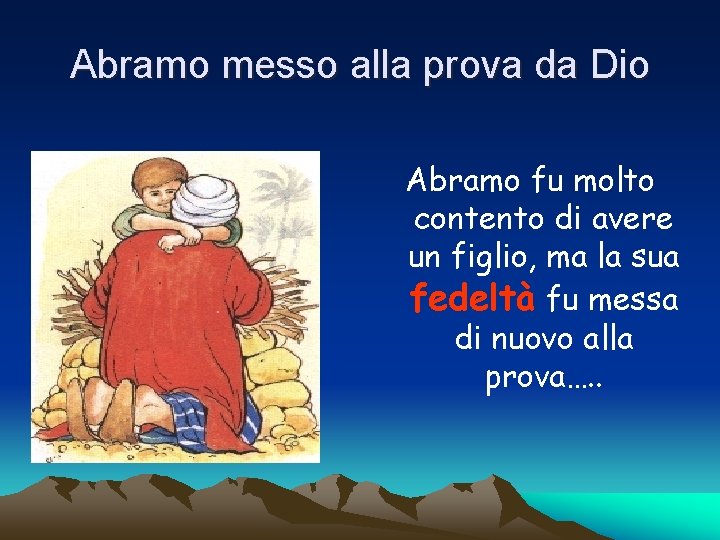 Abramo messo alla prova da Dio Abramo fu molto contento di avere un figlio,