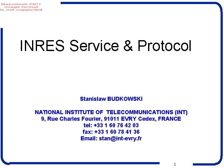 INRES Service & Protocol Stanislaw BUDKOWSKI NATIONAL INSTITUTE OF TELECOMMUNICATIONS (INT) 9, Rue Charles