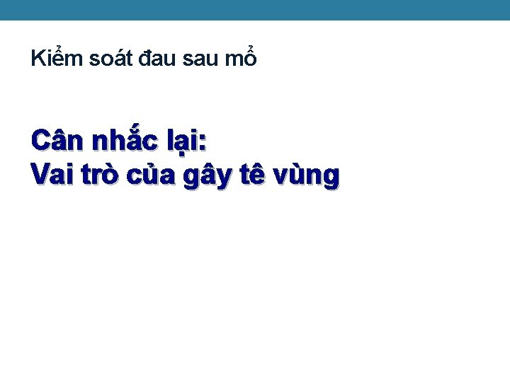 Kiểm soát đau sau mổ Cân nhắc lại: Vai trò của gây tê vùng