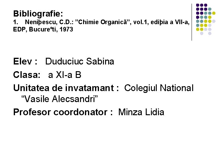 Bibliografie: 1. Neniþescu, C. D. : ”Chimie Organicã”, vol. 1, ediþia a VII-a, EDP,