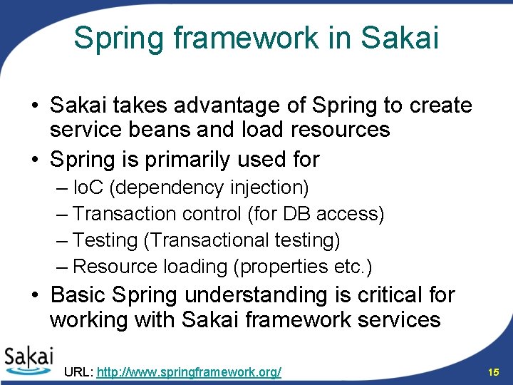 Spring framework in Sakai • Sakai takes advantage of Spring to create service beans