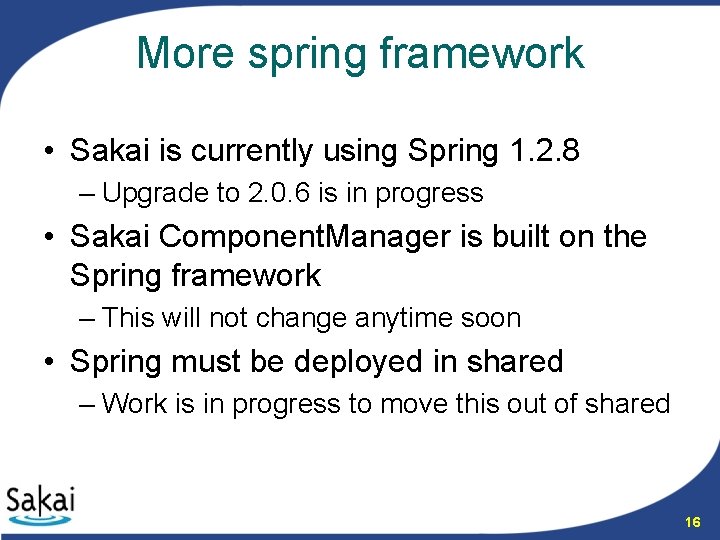 More spring framework • Sakai is currently using Spring 1. 2. 8 – Upgrade