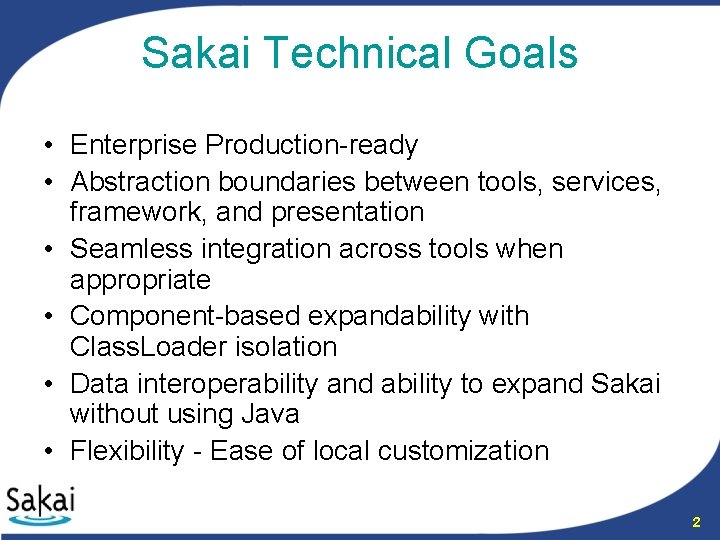 Sakai Technical Goals • Enterprise Production-ready • Abstraction boundaries between tools, services, framework, and