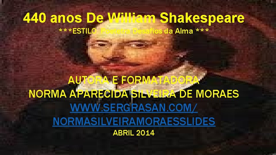 440 anos De William Shakespeare ***ESTILO Poetetra Desafios da Alma *** AUTORA E FORMATADORA