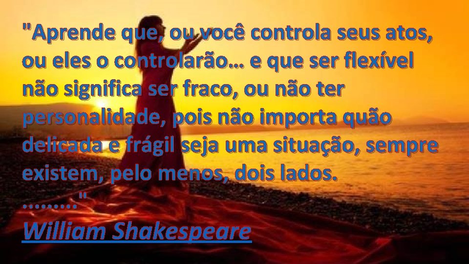 "Aprende que, ou você controla seus atos, ou eles o controlarão… e que ser