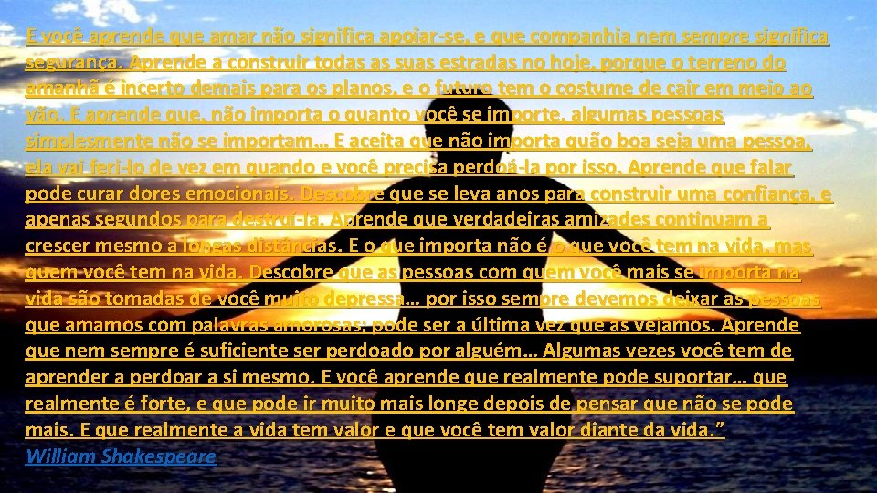 E você aprende que amar não significa apoiar-se, e que companhia nem sempre significa