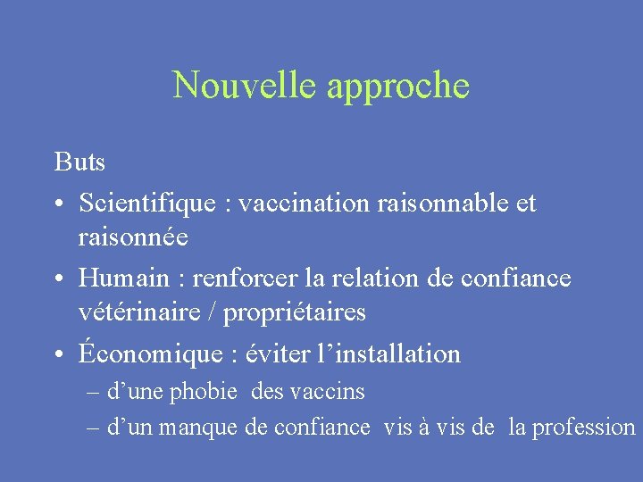 Nouvelle approche Buts • Scientifique : vaccination raisonnable et raisonnée • Humain : renforcer