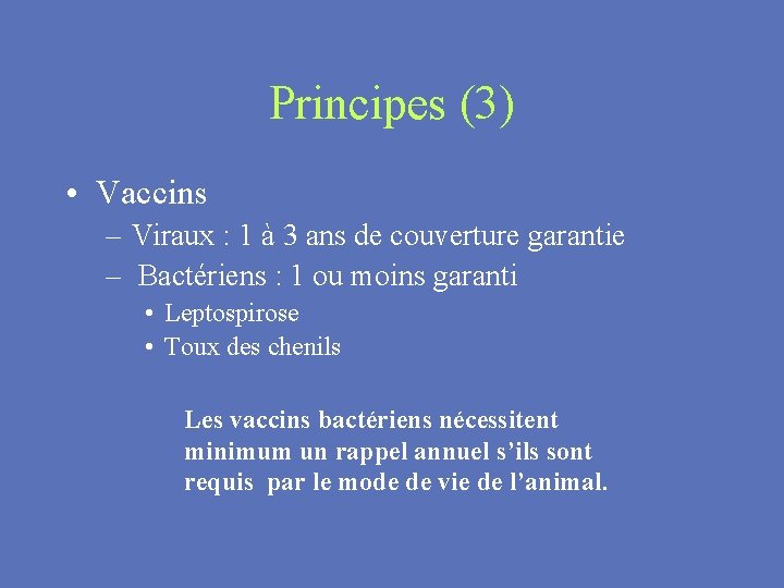 Principes (3) • Vaccins – Viraux : 1 à 3 ans de couverture garantie