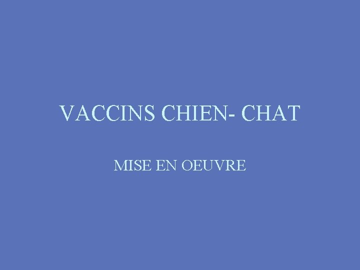 VACCINS CHIEN- CHAT MISE EN OEUVRE 