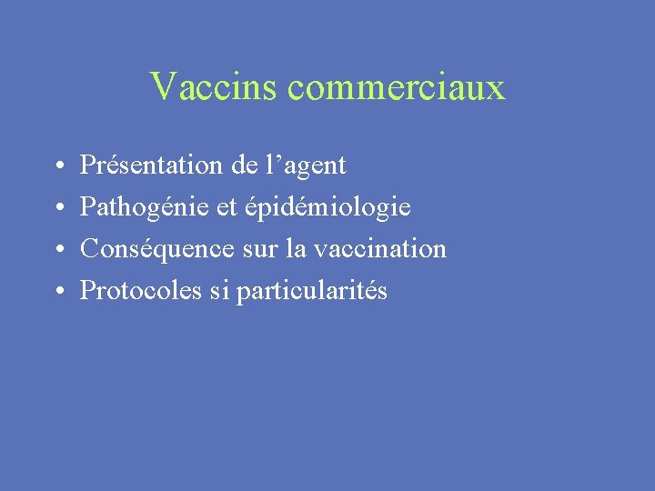 Vaccins commerciaux • • Présentation de l’agent Pathogénie et épidémiologie Conséquence sur la vaccination