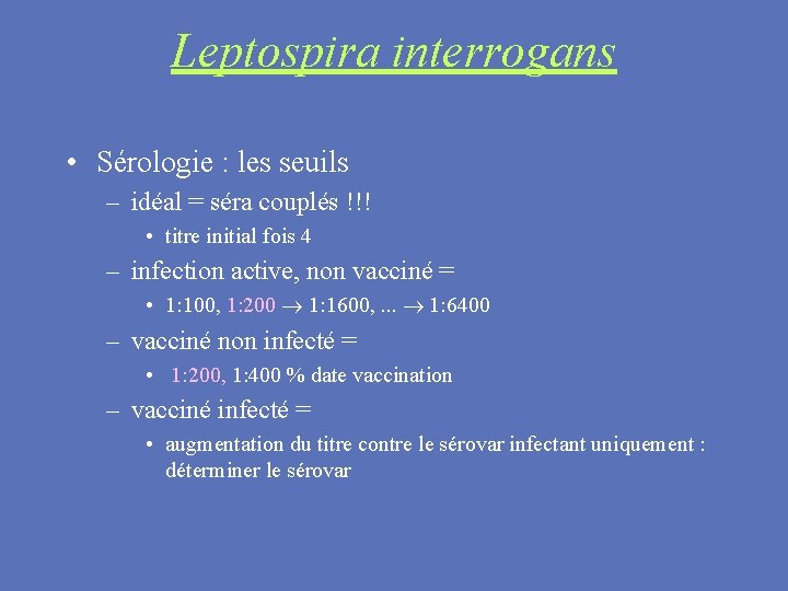 Leptospira interrogans • Sérologie : les seuils – idéal = séra couplés !!! •