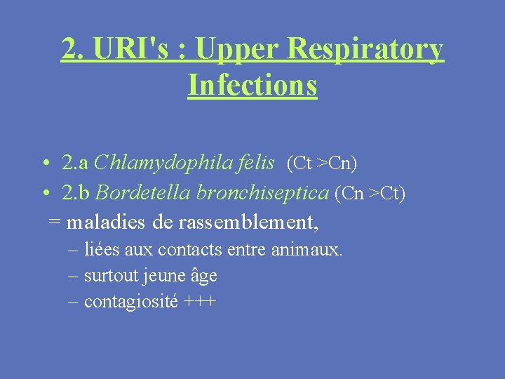 2. URI's : Upper Respiratory Infections • 2. a Chlamydophila felis (Ct >Cn) •