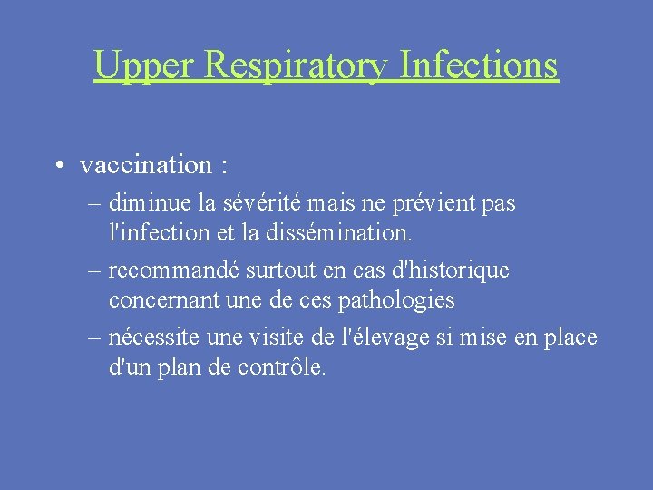 Upper Respiratory Infections • vaccination : – diminue la sévérité mais ne prévient pas
