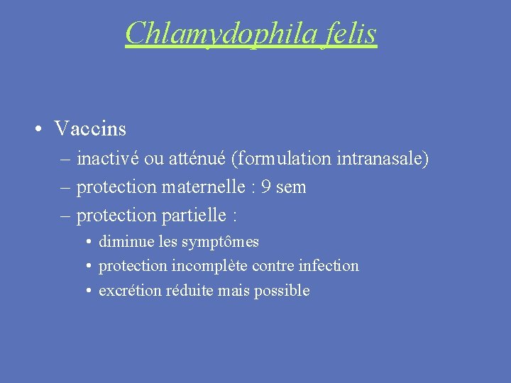 Chlamydophila felis • Vaccins – inactivé ou atténué (formulation intranasale) – protection maternelle :