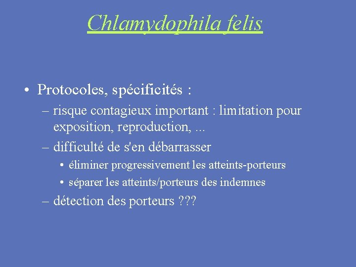 Chlamydophila felis • Protocoles, spécificités : – risque contagieux important : limitation pour exposition,