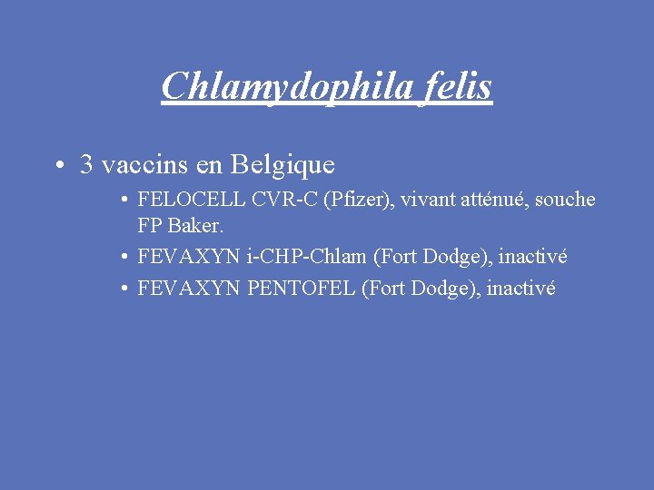 Chlamydophila felis • 3 vaccins en Belgique • FELOCELL CVR-C (Pfizer), vivant atténué, souche