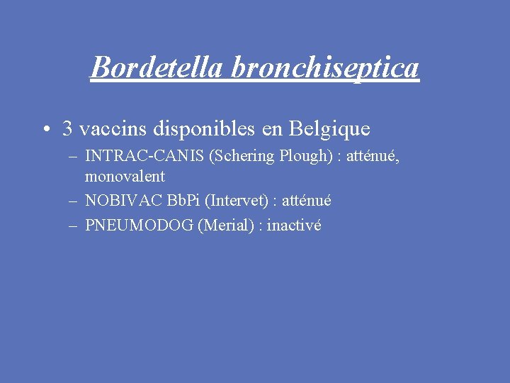 Bordetella bronchiseptica • 3 vaccins disponibles en Belgique – INTRAC-CANIS (Schering Plough) : atténué,