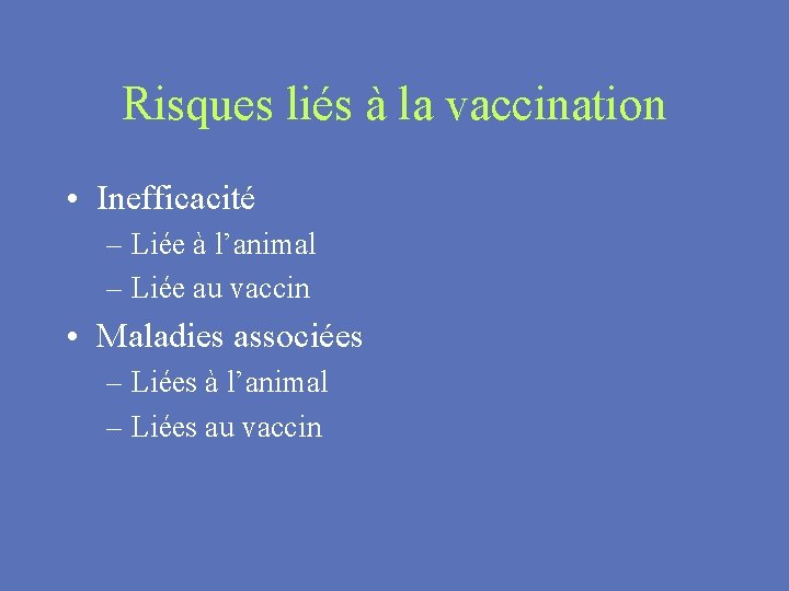 Risques liés à la vaccination • Inefficacité – Liée à l’animal – Liée au