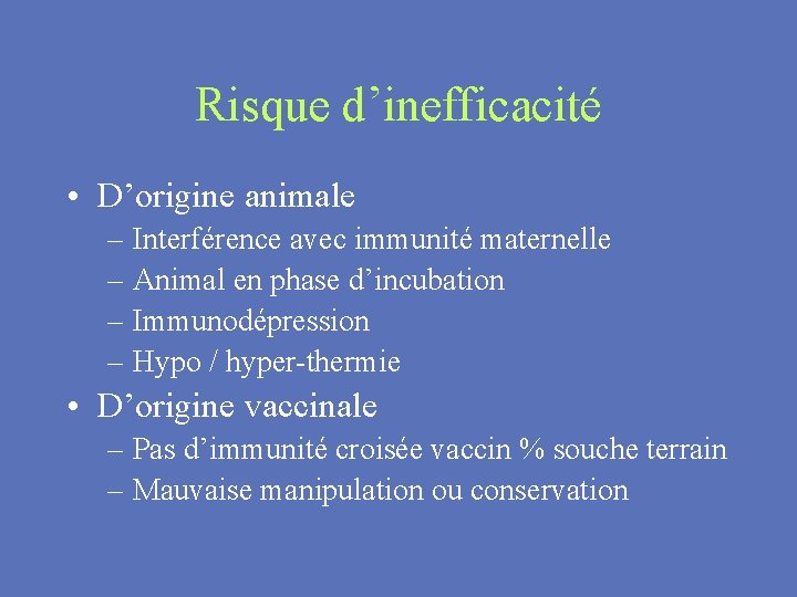 Risque d’inefficacité • D’origine animale – Interférence avec immunité maternelle – Animal en phase