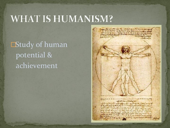 WHAT IS HUMANISM? �Study of human potential & achievement 