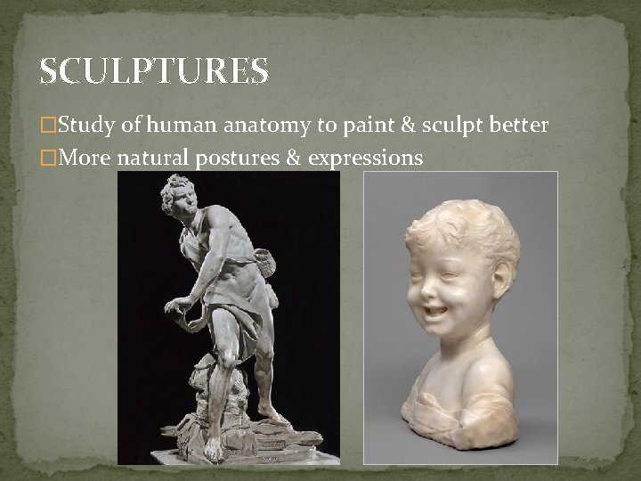 SCULPTURES �Study of human anatomy to paint & sculpt better �More natural postures &