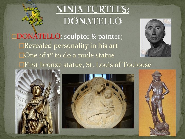 NINJA TURTLES: DONATELLO �DONATELLO: sculptor & painter; �Revealed personality in his art �One of