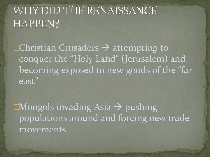 WHY DID THE RENAISSANCE HAPPEN? �Christian Crusaders attempting to conquer the “Holy Land” (Jerusalem)